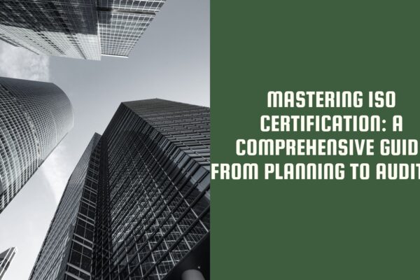 Mastering ISO Certification: A Comprehensive Guide from Planning to Auditing